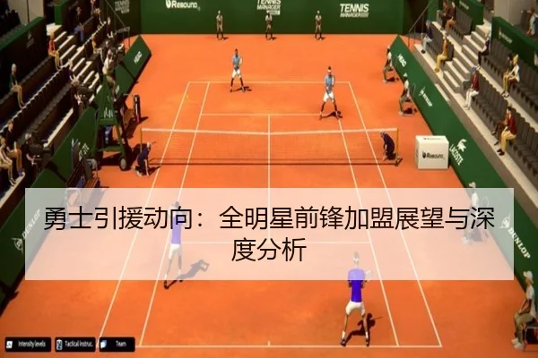 勇士引援动向：全明星前锋加盟展望与深度分析